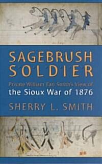 Sagebrush Soldier: Private William Earl Smiths View of the Sioux War of 1876 (Paperback)