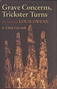 Grave Concerns, Trickster Turns: The Novels of Louis Owensvolume 43 (Hardcover)