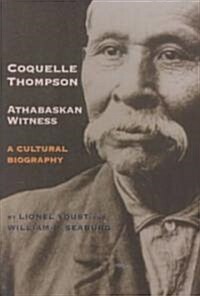 Coquelle Thompson, Athabaskan Witness, Volume 243: A Cultural Biography (Hardcover)