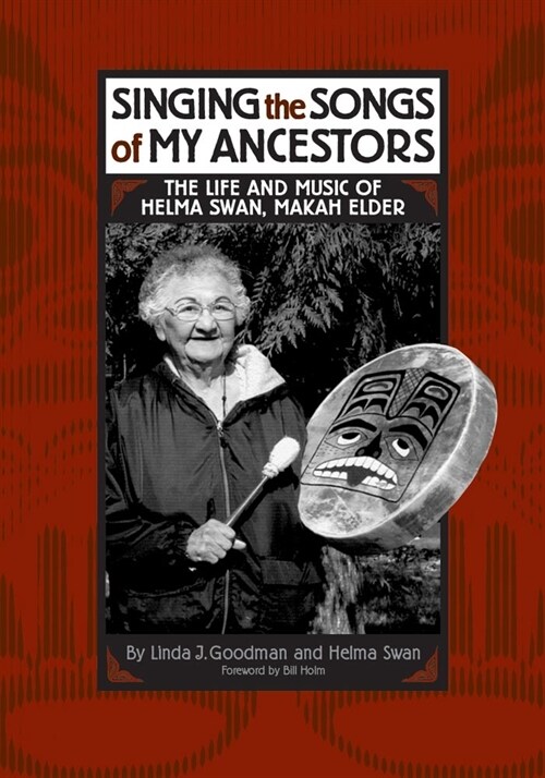 Singing the Songs of My Ancestors: The Life and Music of Helma Swan, Makah Elder (Hardcover)