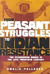 From Peasant Struggles to Indian Resistance: The Ecuadorian Andes in the Late Twentieth Century (Hardcover)