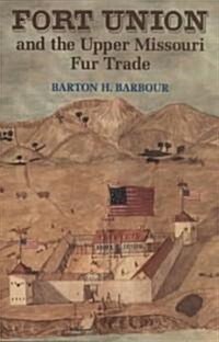 Fort Union and the Upper Missouri Fur Trade (Paperback)