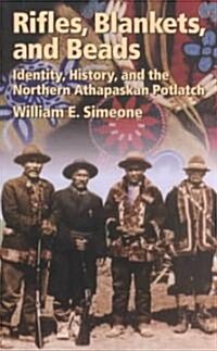 Rifles, Blankets, & Beads: Identity, History, and the Northern Athapaskan Potlatch (Paperback)