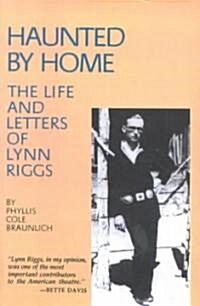 Haunted by Home: The Life and Letters of Lynn Riggs (Paperback)