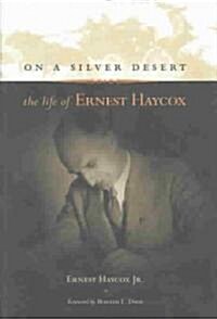 On a Silver Desert: The Life of Ernest Haycox (Hardcover)