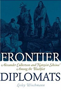 Frontier Diplomats: Alexander Culbertson and Natoyist-Siksina Among the Blackfeet (Paperback)