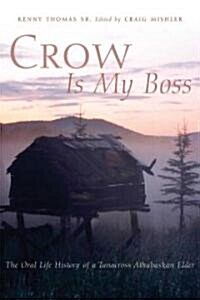 Crow is My Boss: The Oral History of a Tanacross Athabaskan Elder (Hardcover)