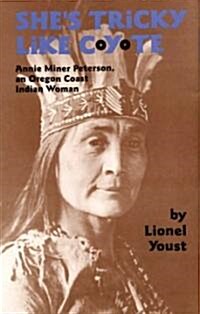 Shes Tricky Like Coyote: Annie Miner Peterson, an Oregon Coast Indian Woman (Paperback, Revised)