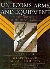 Uniforms, Arms, and Equipment Volume 2: The U.S. Army on the Western Frontier, 1880-1892 (Hardcover)