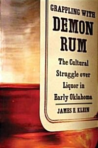 Grappling with Demon Rum: The Cultural Struggle Over Liquor in Early Oklahoma (Hardcover)