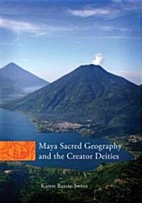 Maya Sacred Geography and the Creator Deities: Volume 257 (Hardcover)