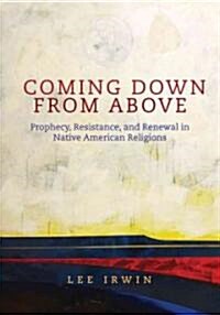 Coming Down from Above: Prophecy, Resistance, and Renewal in Native American Religionsvolume 258 (Hardcover)