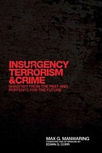 Insurgency, Terrorism, and Crime: Shadows from the Past and Portents for the Future (Hardcover)