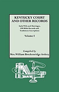 Kentucky Court and Other Records: Early Wills and Marriages, Old Bible Records and Tombstone Inscriptions. Volume I (Paperback)