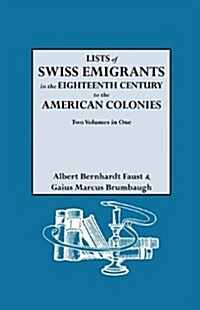 Lists of Swiss Emigrants in the Eighteenth Century to the American Colonies. Two Volumes in One (Paperback)