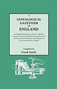 Genealogical Gazetteer of England. an Alphabetical Dictionary of Places, with Their Location, Ecclesiastical Jurisdiction, Population, and the DAT (Paperback)