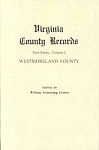 Virginia County Records. New Series, Volume I: Westmoreland County (Paperback)