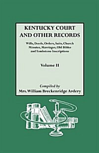 Kentucky Court and Other Records: Wills, Orders, Suits, Church Minutes, Marriages, Old Bible Records and Tombstone Inscriptions. Volume II (Paperback)