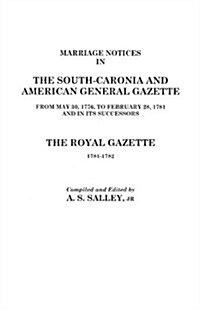 Marriage Notices in the South-Carolina and American General Gazette, 1766 to 1781 and the Royal Gazette, 1781-1782 (Paperback)