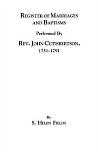 Register of Marriages and Baptisms Performed by REV. John Cuthbertson, Covenanter Minister, 1751-1791 (Paperback)