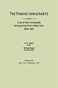 Famine Immigrants. Lists of Irish Immigrants Arriving at the Port of New York, 1846-1851. Volume IV, April 1849-September 1849 (Paperback)