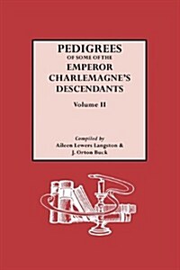 Pedigrees of the Emperor Charlmagnes Descendants. Volume II (Paperback, 1986)