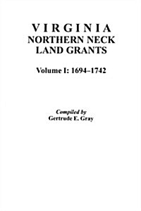 Virginia Northern Neck Land Grants, 1694-1742. [Vol. I] (Paperback)