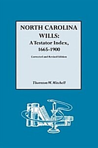 North Carolina Wills: A Testator Index, 1665-1900. Corrected and Revised Edition (Corr & Rev in 1 Vol) (Paperback, Corr & Rev in 1)