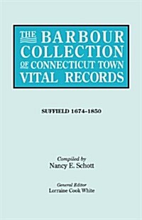 Barbour Collection of Connecticut Town Vital Records. Volume 45: Suffield 1674-1850 (Paperback)