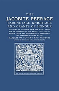 Jacobite Peerage: Baronetage, Knightage, and Grants of Honour Extracted, by Permisison, from the Stuart Papers Now in Possession of His (Paperback)