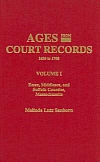 Ages from Court Records, 1636-1700. Volume I: Essex, Middlesex, and Suffolk Counties, Massachusetts (Paperback)