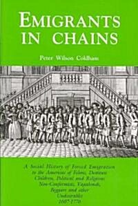 Emigrants in Chains. a Social History of the Forced Emigration to the Americas of Felons, Destitute Children, Political and Religious Non-Conformists, (Paperback)