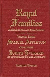 Royal Families: Americans of Royal and Noble Ancestry. Volume Three: Samuel Appleton and His Wife Judith Everard and Five Generations (Paperback)