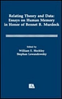 Relating Theory and Data: Essays on Human Memory in Honor of Bennet B. Murdock (Hardcover)