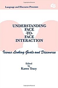 Understanding Face-To-Face Interaction: Issues Linking Goals and Discourse (Paperback)