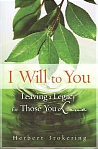 I Will to You: Leaving a Legacy for Those You Love (Paperback)