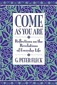 Come as You Are: Reflections on the Revelations of Everyday Life (Paperback)