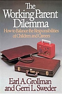The Working Parent Dilemma: How to Balance the Responsibilites of Children and Careers (Paperback)