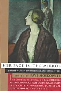 Her Face In The Mirror: Jewish Women on Mothers and Daughters (Paperback)