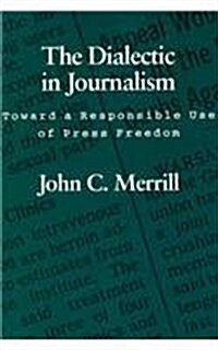 The Dialectic in Journalism: Toward a Responsible Use of Press Freedom (Paperback, Revised)