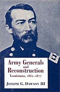 Army Generals and Reconstruction: Louisiana, 1862--1877 (Paperback)