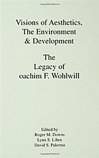 Visions of Aesthetics, the Environment & Development: the Legacy of Joachim F. Wohlwill (Hardcover)