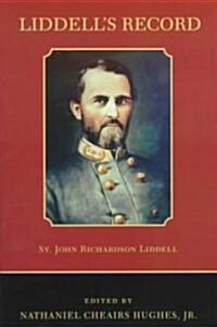 Liddells Record: St. John Richardson Liddell, Brigadier General, CSA Staff Officer and Brigade Commander Army of Tennessee (Paperback)