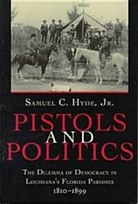 Pistols and Politics: Feuds, Factions, and the Struggle for Order in Louisianas Florida Parishes, 1810-1935 (Paperback, Revised)