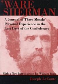 Ware Sherman: A Journal of Three Months Personal Experience in the Last Days of the Confederacy (Paperback)