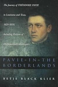 Pavie in the Borderlands: The Journey of Theodore Pavie to Louisiana and Texas in 1829--1830, Including Portions of His Souvenirs Atlantiques (Paperback)