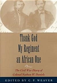 Thank God My Regiment an African One: The Civil War Diary of Colonel Nathan W. Daniels (Paperback)