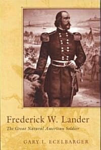 Frederick W. Lander: The Great Natural American Soldier (Hardcover)