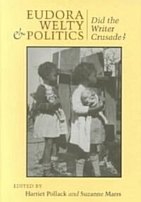 Eudora Welty and Politics: Did the Writer Crusade? (Hardcover)