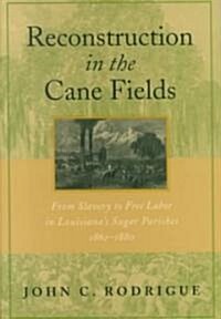 Reconstruction in the Cane Fields: From Slavery to Free Labor in Louisianas Sugar Parishes, 1862-1880 (Paperback)